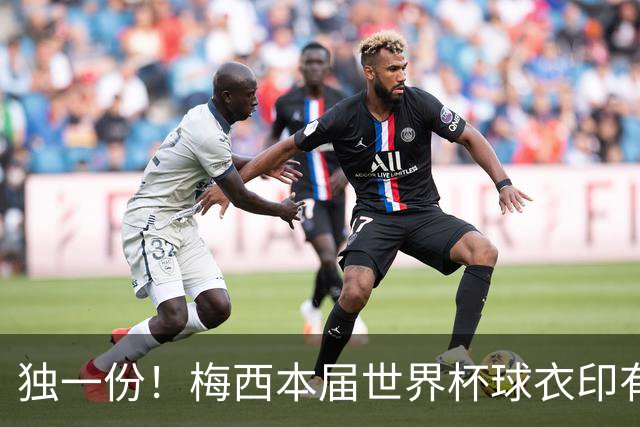 独一份！梅西本届世界杯球衣印有四种徽章：卫冕冠军、金球、传奇